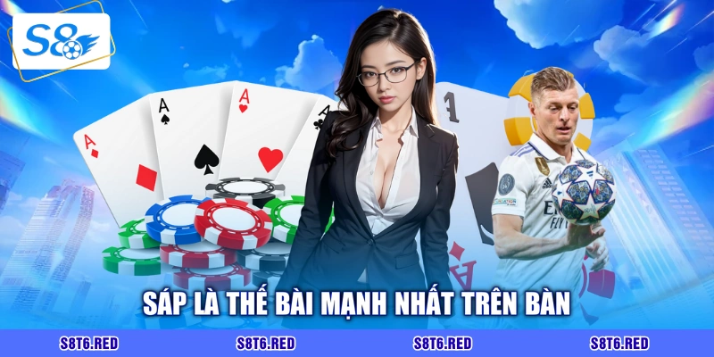 Sáp là thế bài mạnh nhất trên bàn
