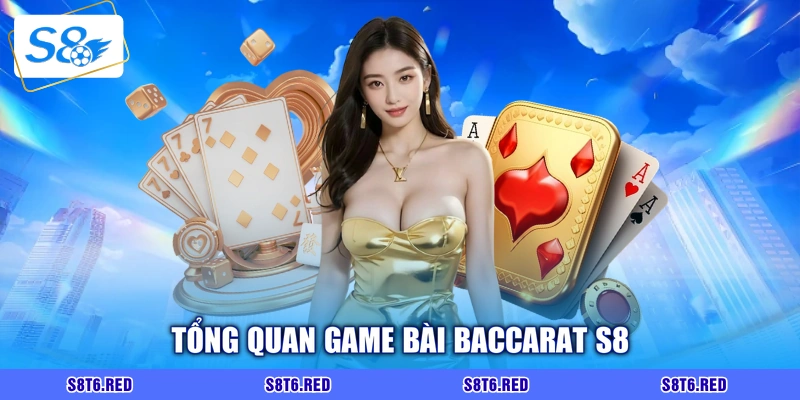 Tổng quan game bài Baccarat S8